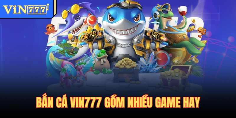 Bắn cá Vin777 gồm nhiều game hay