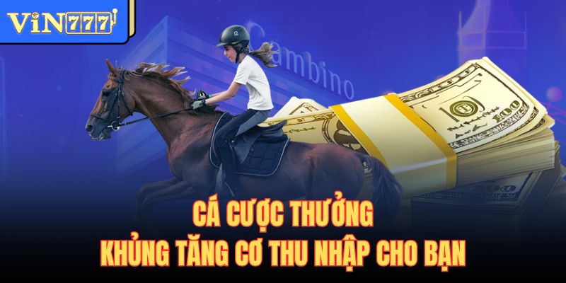 Cá cược thưởng khủng tăng cơ thu nhập cho bạn