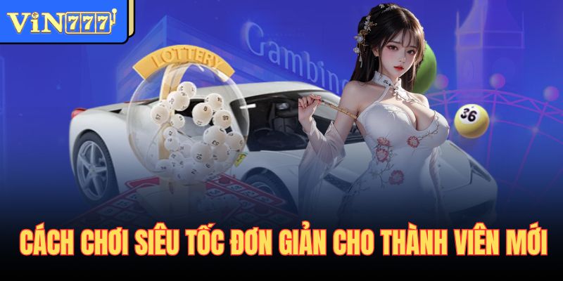 Cách chơi siêu tốc đơn giản cho thành viên mới