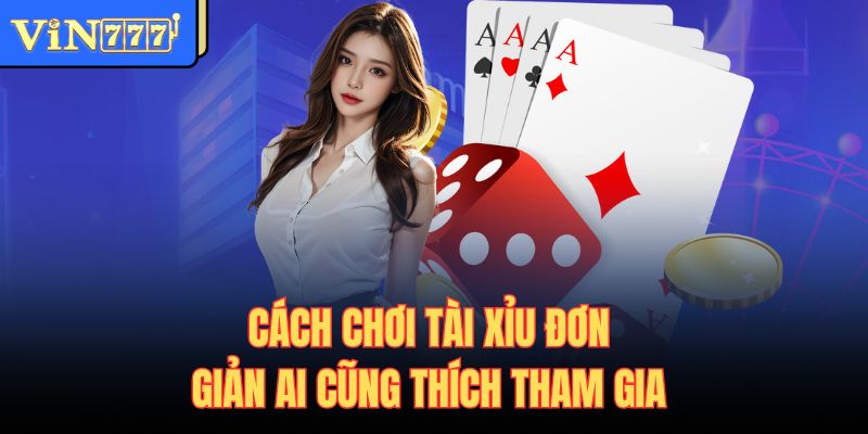 Cách chơi tài xỉu đơn giản ai cũng thích tham gia
