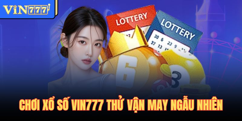 Chơi xổ số Vin777 thử vận may ngẫu nhiên