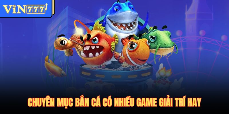 Chuyên mục bắn cá có nhiều game giải trí hay