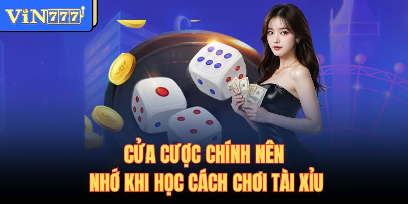 Cửa cược chính nên nhớ khi học cách chơi tài xỉu