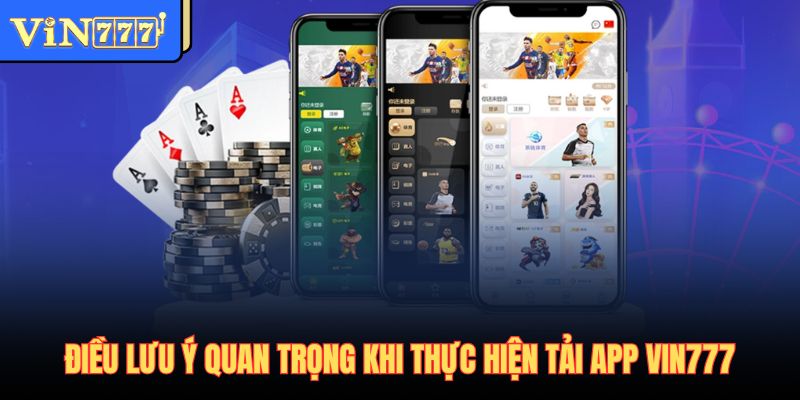 Điều lưu ý quan trọng khi thực hiện tải app Vin777