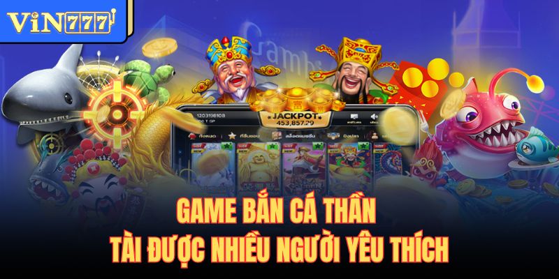 Game bắn cá thần tài được nhiều người yêu thích