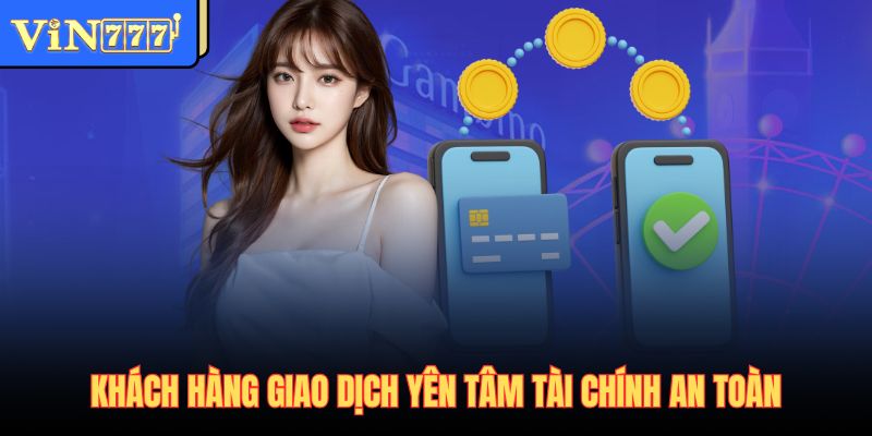 Khách hàng giao dịch yên tâm tài chính an toàn