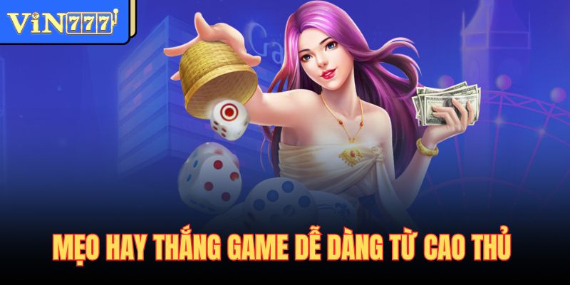 Mẹo hay thắng game dễ dàng từ cao thủ