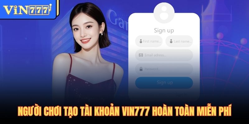 Người chơi tạo tài khoản Vin777 hoàn toàn miễn phí