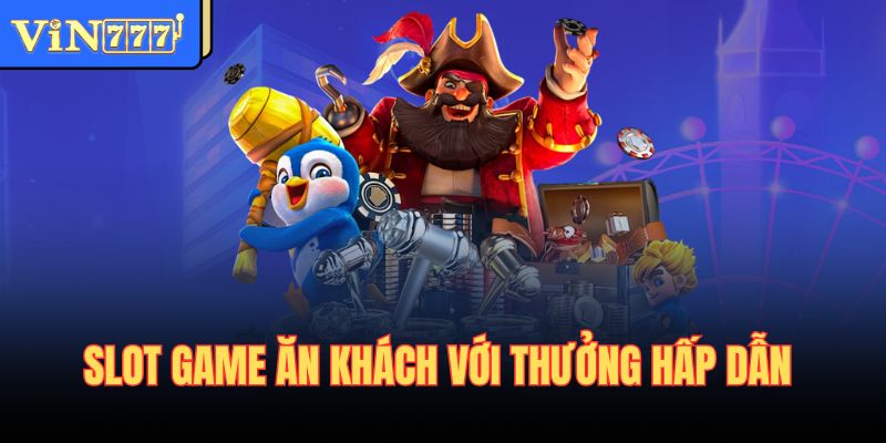 Slot game ăn khách với thưởng hấp dẫn