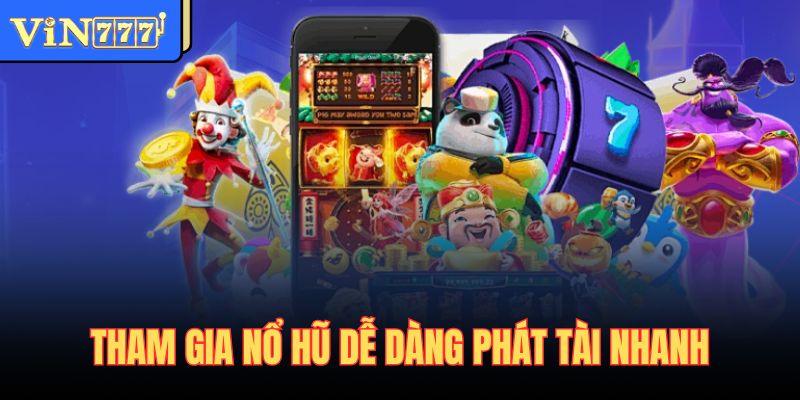 Tham gia nổ hũ dễ dàng phát tài nhanh