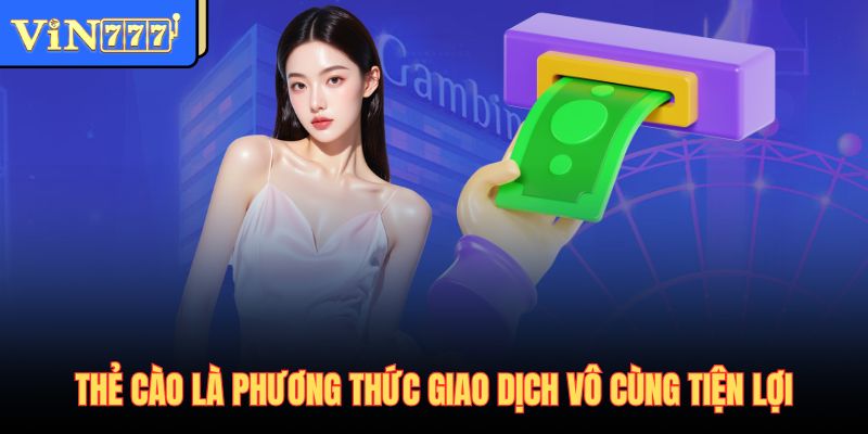 Thẻ cào là phương thức giao dịch vô cùng tiện lợi