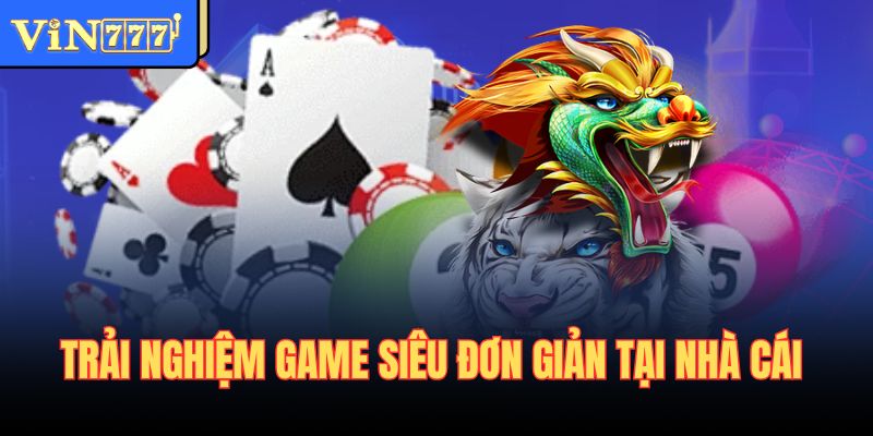 Trải nghiệm game siêu đơn giản tại nhà cái