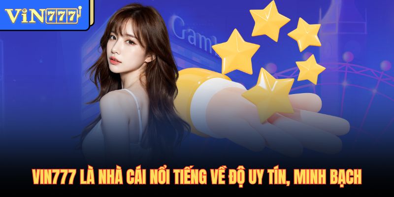 Vin777 là nhà cái nổi tiếng về độ uy tín, minh bạch