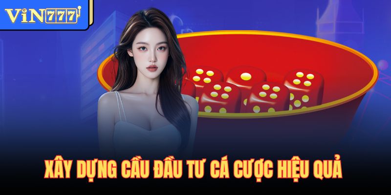 Xây dựng cầu đầu tư cá cược hiệu quả