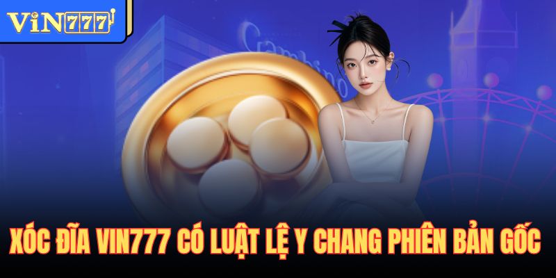 Xóc đĩa Vin777 có luật lệ y chang phiên bản gốc